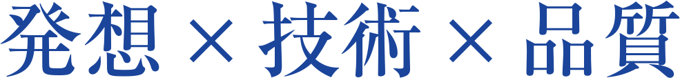 発想×技術×品質